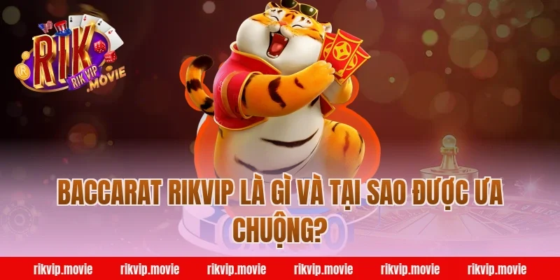 Baccarat Rikvip Là Gì Và Tại Sao Được Ưa Chuộng?