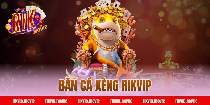 bắn cá xèng rikvip