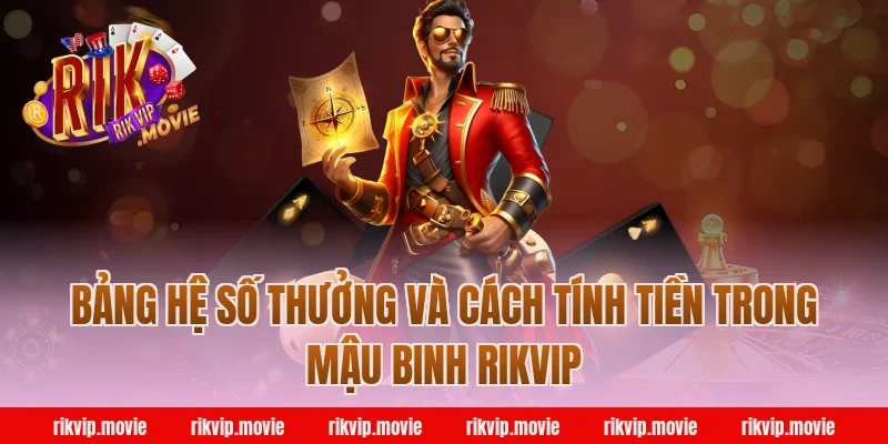 Bảng hệ số thưởng và cách tính tiền trong mậu binh rikvip