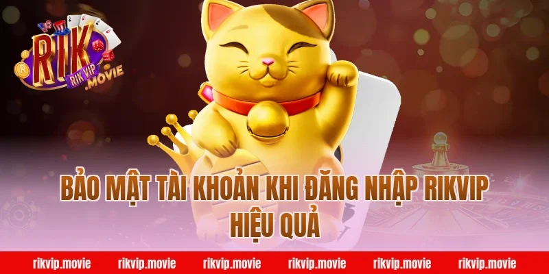Bảo mật tài khoản khi đăng nhập Rikvip hiệu quả