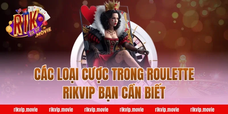 Các Loại Cược Trong Roulette Rikvip Bạn Cần Biết