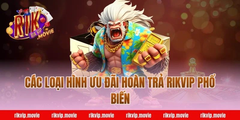 Các Loại Hình Ưu Đãi Hoàn Trả Rikvip Phổ Biến