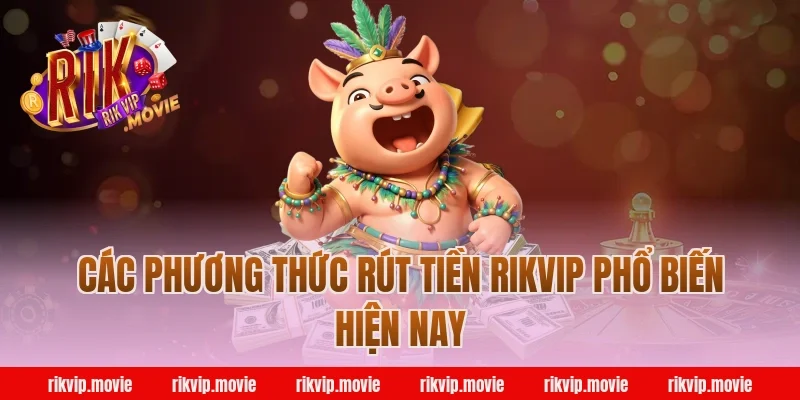 Các phương thức rút tiền Rikvip phổ biến hiện nay