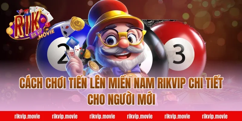 Cách chơi tiến lên miền nam rikvip chi tiết cho người mới