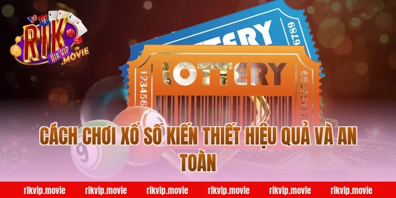 Cách chơi xổ số kiến thiết hiệu quả và an toàn tại Rikvip