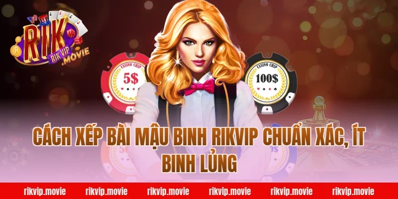 Cách xếp bài mậu binh rikvip chuẩn xác, ít binh lủng