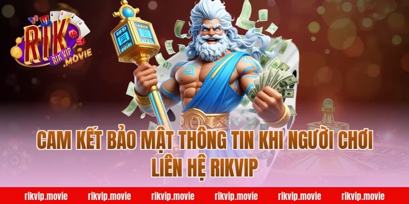 Cam Kết Bảo Mật Thông Tin Khi Người Chơi Liên Hệ Rikvip