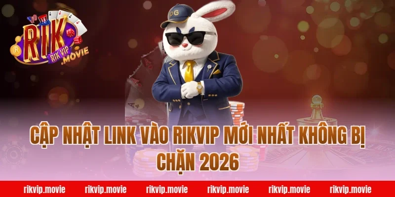 Cập Nhật Link Vào Rikvip Mới Nhất Không Bị Chặn 2026