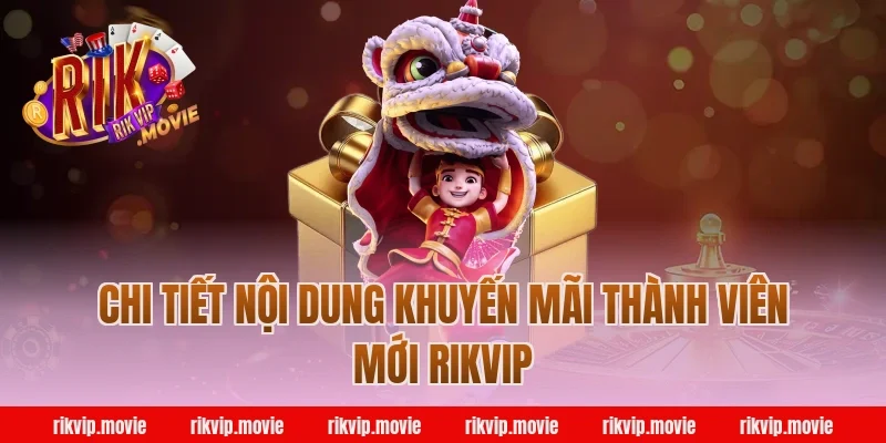 Chi Tiết Nội Dung Khuyến Mãi Thành Viên Mới Rikvip
