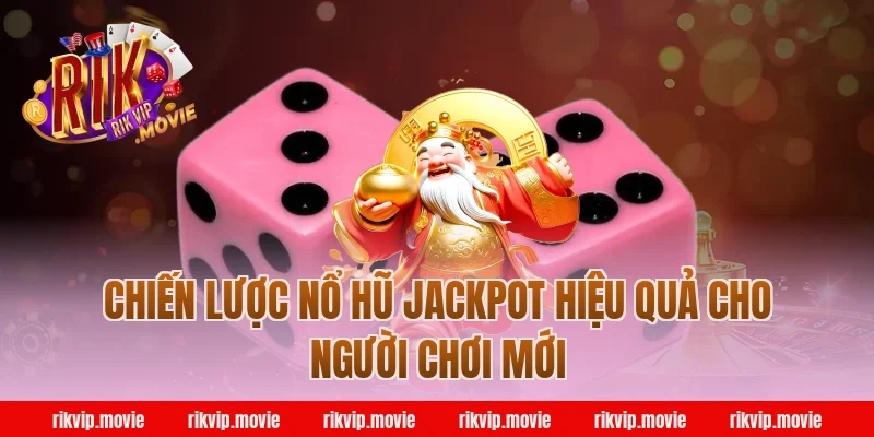 Chiến lược nổ hũ jackpot Rikvip hiệu quả cho người chơi mới
