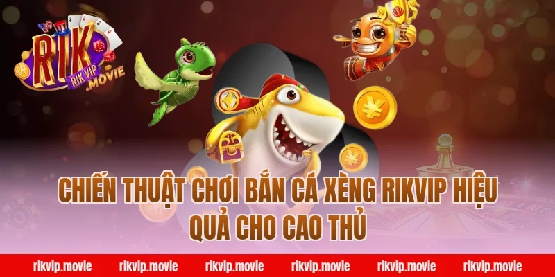 Chiến thuật chơi bắn cá xèng rikvip hiệu quả cho cao thủ