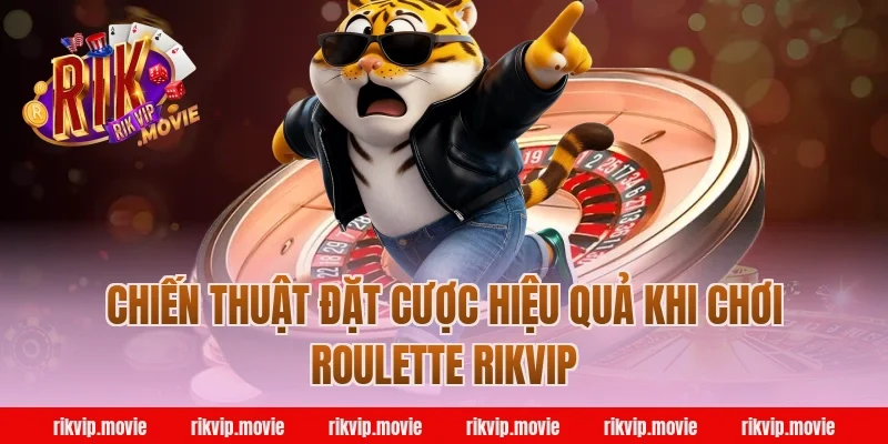 Chiến Thuật Đặt Cược Hiệu Quả Khi Chơi Roulette Rikvip