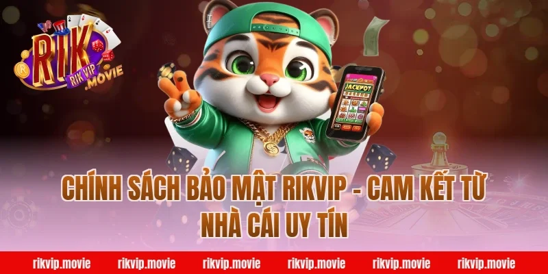 Chính sách bảo mật Rikvip - Cam kết từ nhà cái uy tín