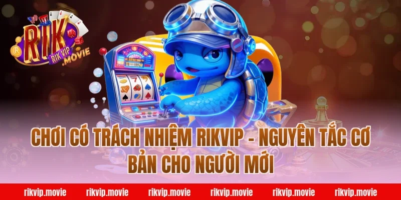 Chơi có trách nhiệm rikvip - Nguyên tắc cơ bản cho người mới