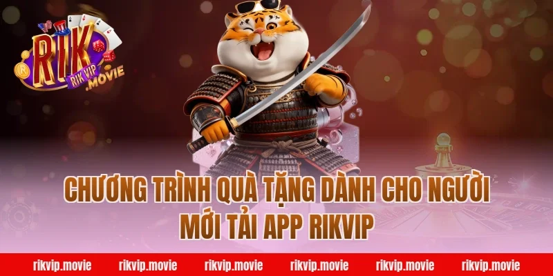 Chương Trình Quà Tặng Dành Cho Người Mới Tải App Rikvip