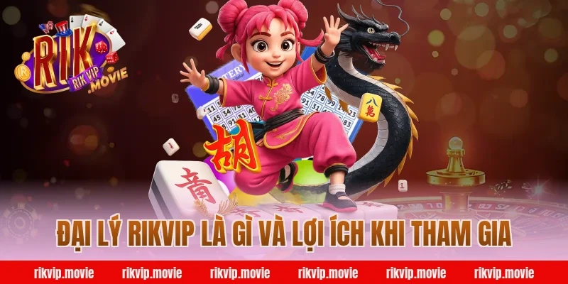 Đại lý Rikvip là gì và lợi ích khi tham gia