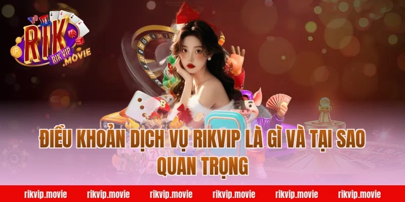 Điều Khoản Dịch Vụ Rikvip Là Gì Và Tại Sao Quan Trọng