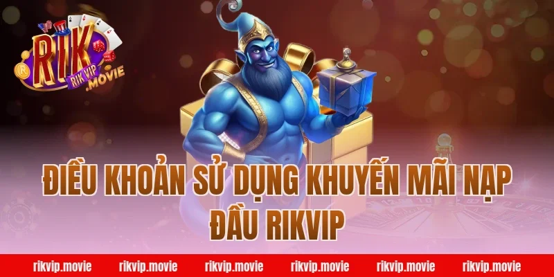 Điều khoản sử dụng khuyến mãi nạp đầu Rikvip