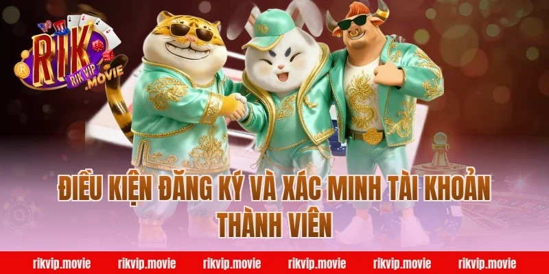 Điều Kiện Đăng Ký Và Xác Minh Tài Khoản Thành Viên