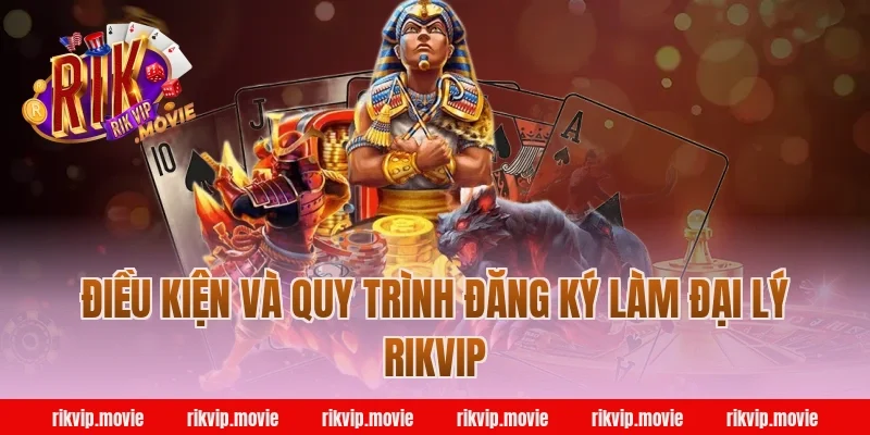 Điều kiện và quy trình đăng ký làm đại lý Rikvip
