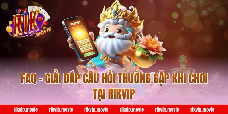 FAQ – Giải Đáp Câu Hỏi Thường Gặp Khi Chơi Tại Rikvip