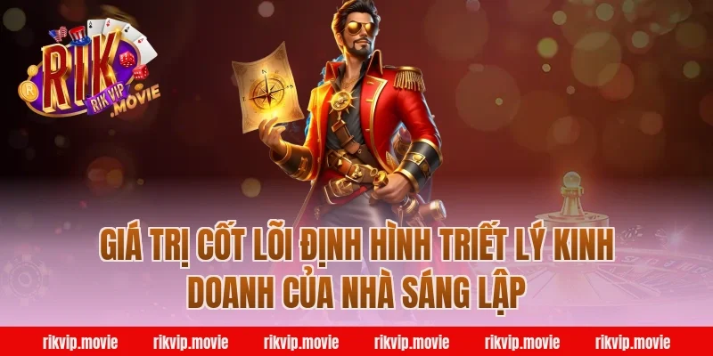 Giá Trị Cốt Lõi Định Hình Triết Lý Kinh Doanh Của Nhà Sáng Lập