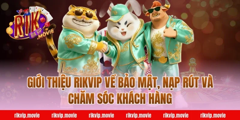 Giới thiệu Rikvip về bảo mật, nạp rút và chăm sóc khách hàng