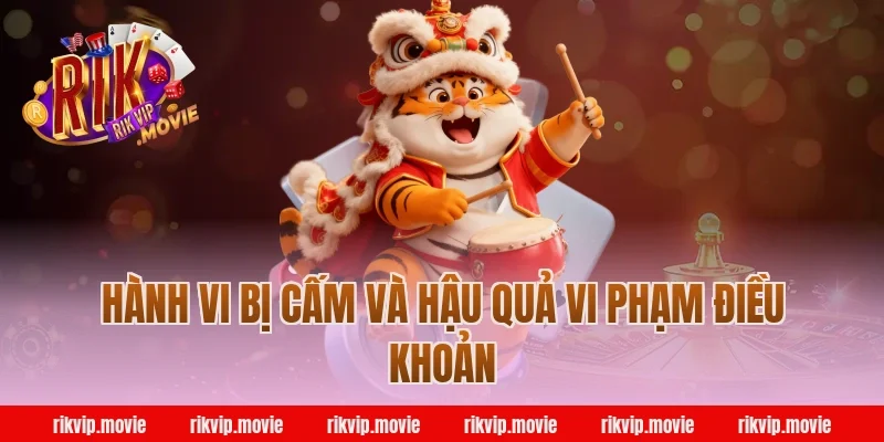Hành Vi Bị Cấm Và Hậu Quả Vi Phạm Điều Khoản