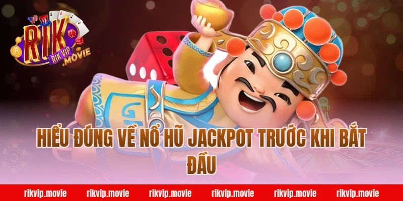 Hiểu đúng về nổ hũ jackpot trước khi bắt đầu