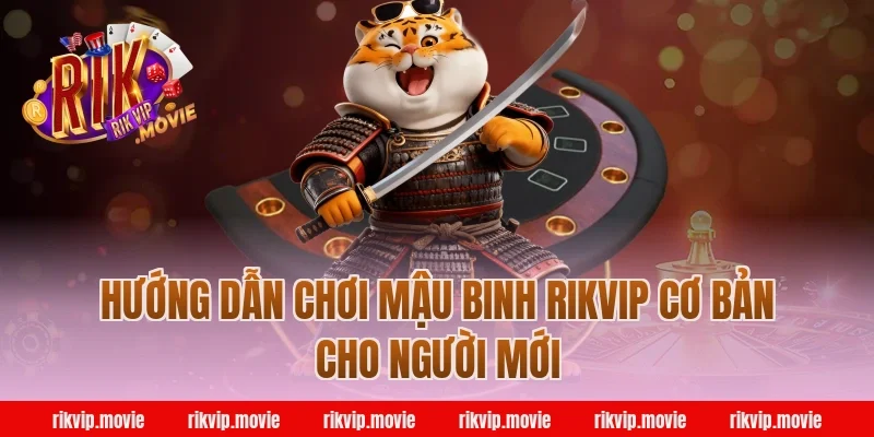 Hướng dẫn chơi mậu binh rikvip cơ bản cho người mới
