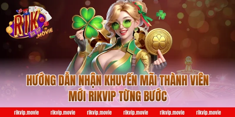 Hướng Dẫn Nhận Khuyến Mãi Thành Viên Mới Rikvip Từng Bước