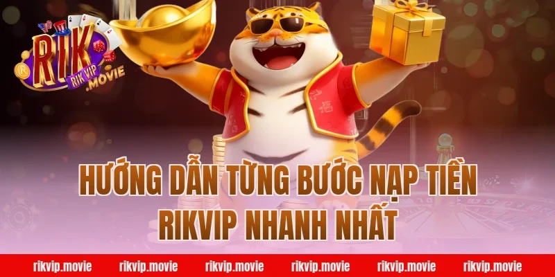 Hướng Dẫn Từng Bước Nạp Tiền Rikvip Nhanh Nhất