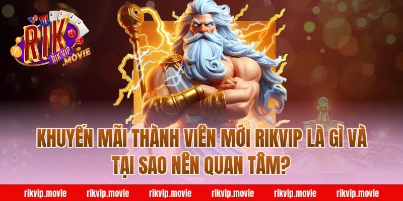 Khuyến Mãi Thành Viên Mới Rikvip Là Gì Và Tại Sao Nên Quan Tâm?