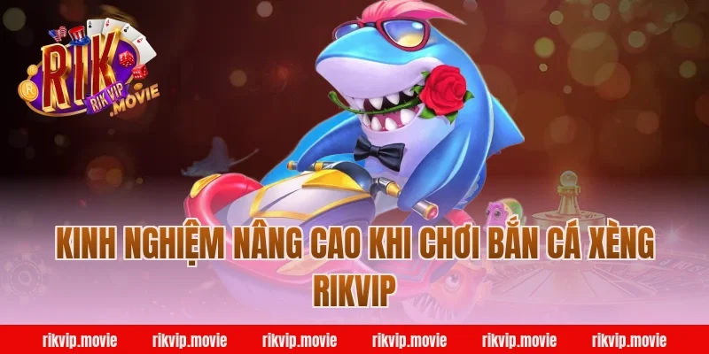 Kinh nghiệm nâng cao khi chơi bắn cá xèng rikvip