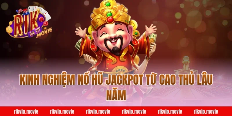 Kinh nghiệm nổ hũ jackpot Rikvip từ cao thủ lâu năm