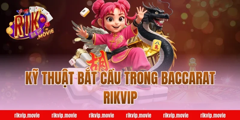 Kỹ Thuật Bắt Cầu Trong Baccarat Rikvip