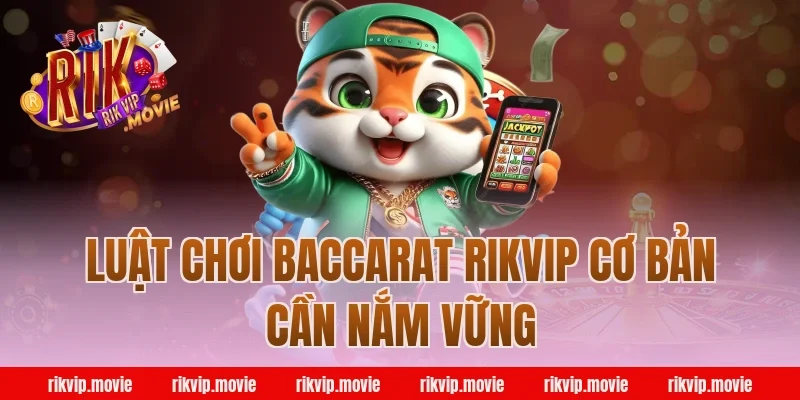 Luật Chơi Baccarat Rikvip Cơ Bản Cần Nắm Vững