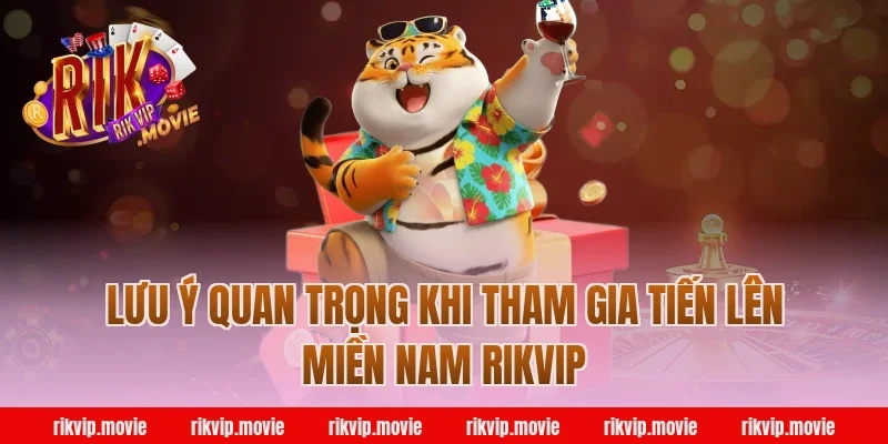 Lưu ý quan trọng khi tham gia tiến lên miền nam rikvip