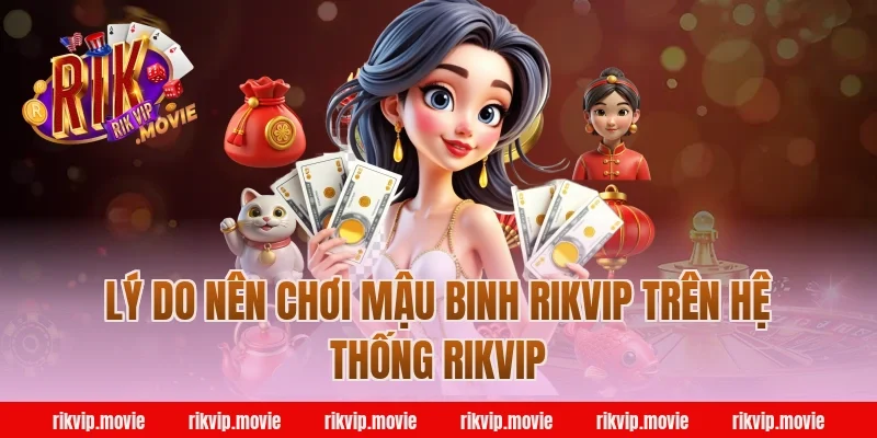 Lý do nên chơi mậu binh rikvip trên hệ thống Rikvip