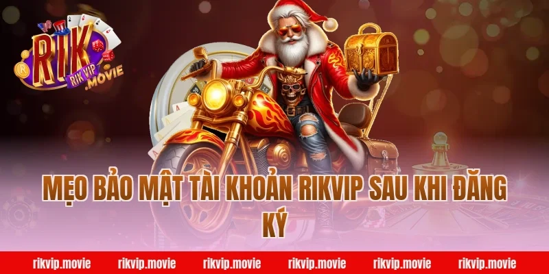 Mẹo Bảo Mật Tài Khoản Rikvip Sau Khi Đăng Ký