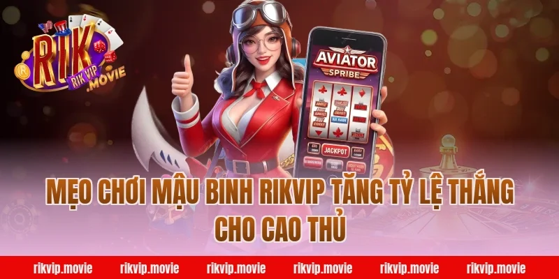 Mẹo chơi mậu binh rikvip tăng tỷ lệ thắng cho cao thủ