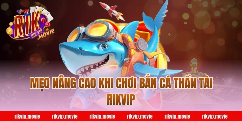 Mẹo nâng cao khi chơi bắn cá thần tài rikvip