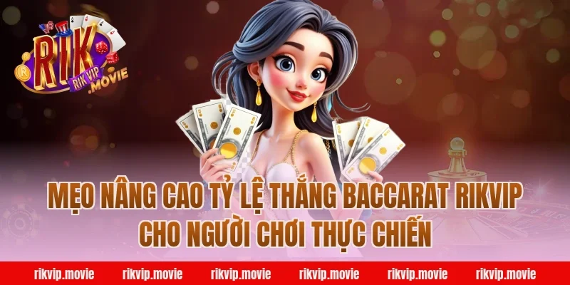 Mẹo Nâng Cao Tỷ Lệ Thắng Baccarat Rikvip Cho Người Chơi Thực Chiến