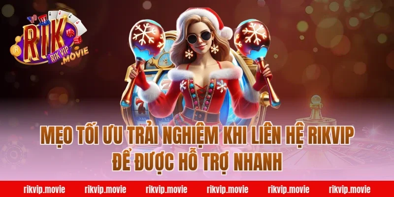 Mẹo Tối Ưu Trải Nghiệm Khi Liên Hệ Rikvip Để Được Hỗ Trợ Nhanh