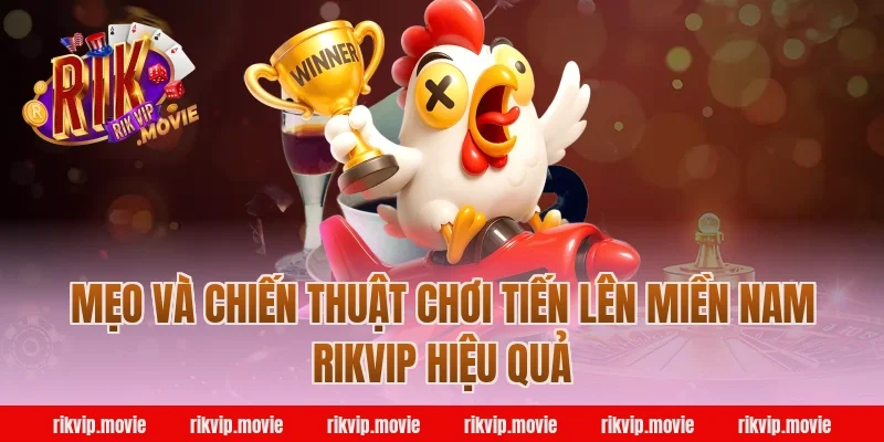 Mẹo và chiến thuật chơi tiến lên miền nam rikvip hiệu quả