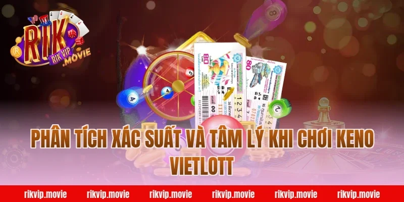 Phân tích xác suất và tâm lý khi chơi keno vietlott tại Rikvip