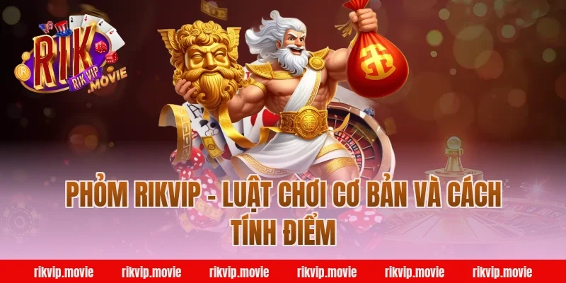 Phỏm Rikvip - Luật Chơi Cơ Bản Và Cách Tính Điểm