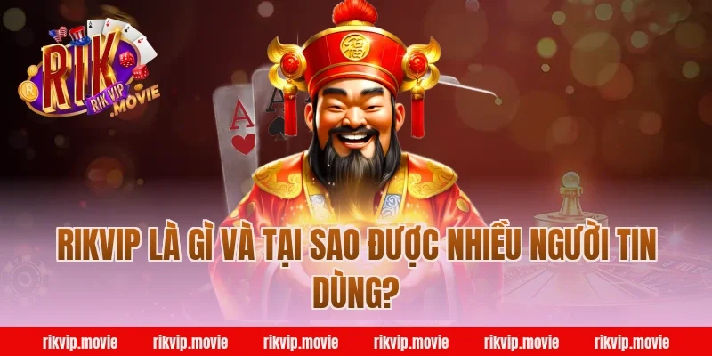 Rikvip Là Gì Và Tại Sao Được Nhiều Người Tin Dùng?