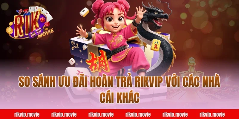 So Sánh Ưu Đãi Hoàn Trả Rikvip Với Các Nhà Cái Khác