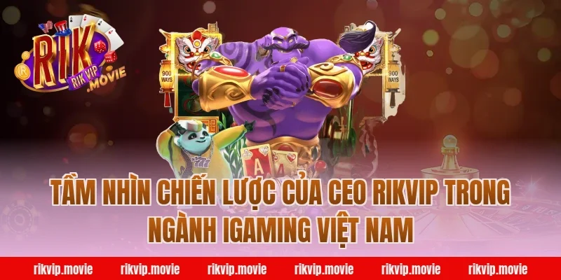 Tầm Nhìn Chiến Lược Của CEO Rikvip Trong Ngành iGaming Việt Nam